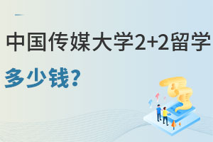 中国传媒大学2+2留学多少钱？工薪家庭能报吗？