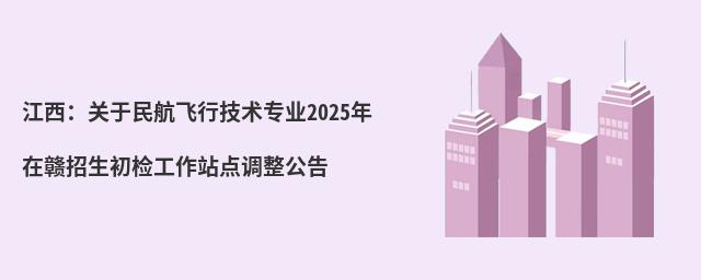 image.png 江西:關于民航飛行技術專業2025年在贛招生初檢工作站點調整公告