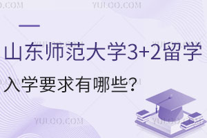 山东师范大学3+2留学入学要求有哪些？