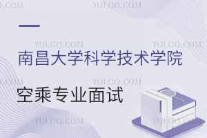 南昌大学科学技术学院2025年春季空乘专业面试时间公布