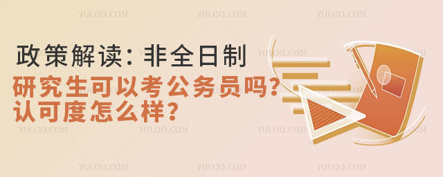 政策解读:非全日制研究生可以考公务员吗?认可度怎么样?