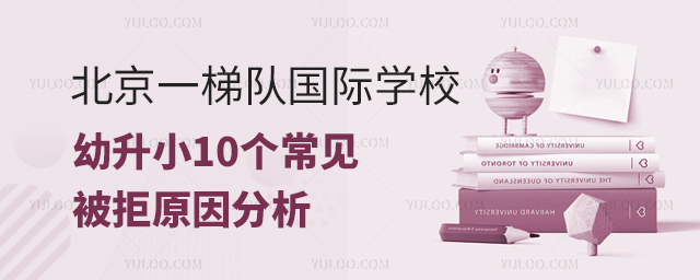 北京一梯队国际学校幼升小10个常见被拒原因分析