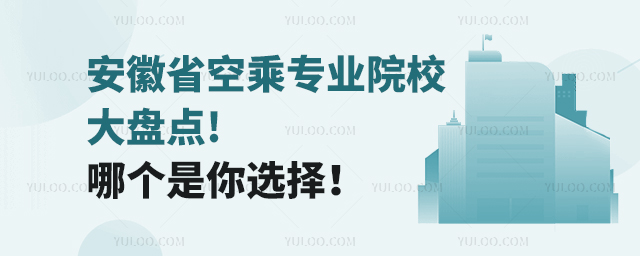安徽省空乘專(zhuān)業(yè)院校大盤(pán)點(diǎn)!哪個(gè)是你選擇!
