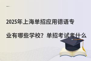 2025年上海单招应用德语专业有哪些学校？单招考试考什么