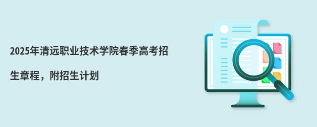 2024年清远职业技术学院春季高考招生章程,附招生计划