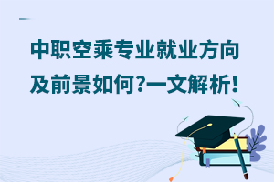 中職空乘專業就業方向及前景如何?一文解析!