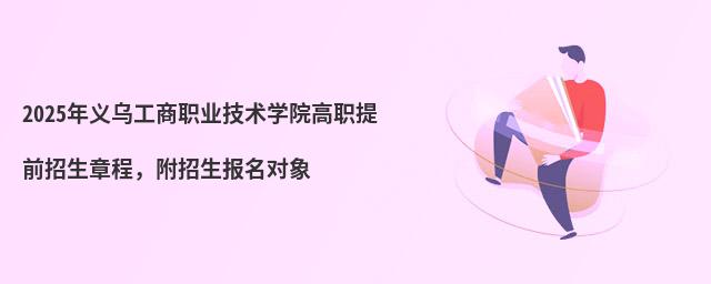 2024年义乌工商职业技术学院高职提前招生章程,附招生报名对象