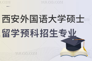 西安外国语大学硕士留学预科招生专业一览，附国外合作大学