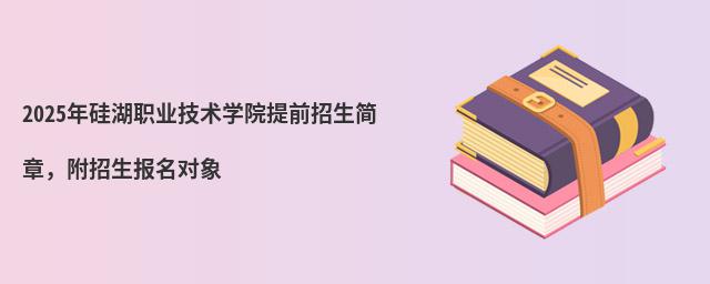 2024年硅湖职业技术学院提前招生简章,附招生报名对象