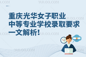 重庆光华女子职业中等专业学校录取要求一文解析！