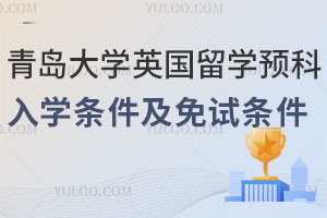 青岛大学英国留学预科入学条件及免试条件