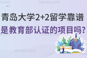青岛大学2+2留学靠谱吗？是教育部认证的项目吗？