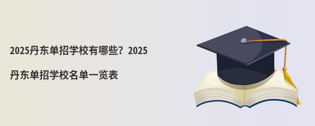 2024丹东单招学校有哪些?2024丹东单招学校名单一览表