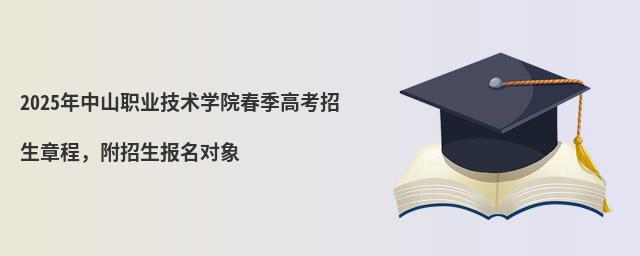 2024年中山职业技术学院春季高考招生章程,附招生报名对象
