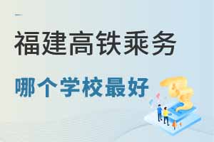 福建高铁乘务专业哪个学校最好?