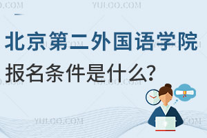 北京第二外国语学院3+2留学报名条件是什么？