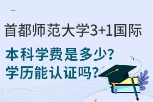首都师范大学3+1国际本科学费是多少？学历能认证吗？