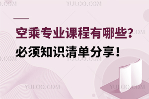 空乘專業課程有哪些?必須知識清單分享!