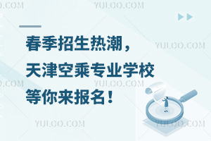 春季招生熱潮,天津空乘專業(yè)學(xué)校等你來報(bào)名!