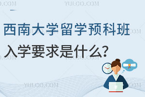 西南大学留学预科班入学要求是什么？