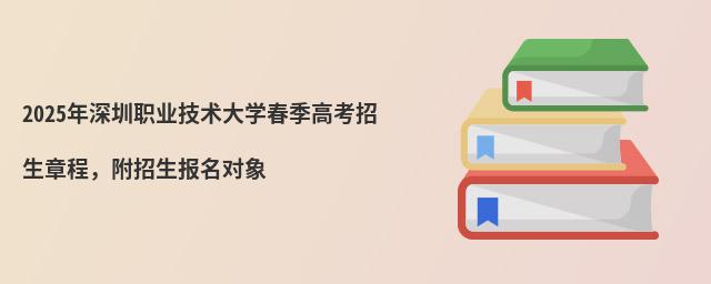 2024年深圳职业技术大学春季高考招生章程,附招生报名对象