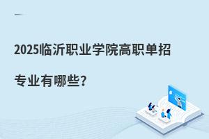 2025临沂职业学院高职单招专业有哪些?