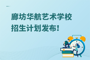 2025年廊坊华航艺术学校招生计划发布！
