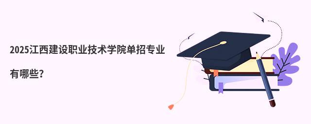 2024江西建设职业技术学院单招专业有哪些?