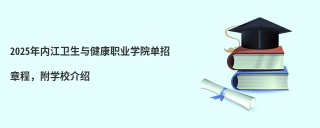2024年内江卫生与健康职业学院单招章程,附学校介绍