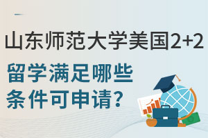 山东师范大学美国2+2留学满足哪些条件可申请？