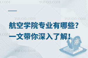 航空學(xué)院專業(yè)有哪些?一文帶你深入了解!