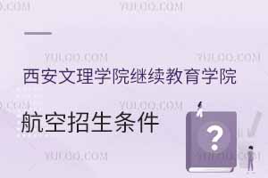 2025西安文理学院继续教育学院航空招生条件