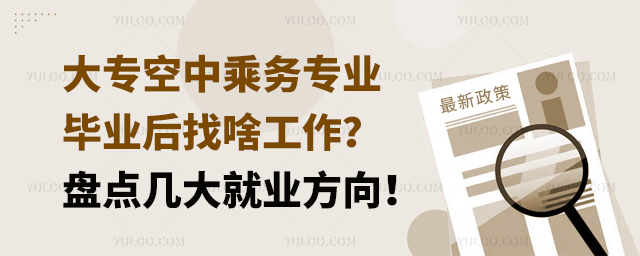 大專空中乘務專業(yè)畢業(yè)后找啥工作?盤點幾大就業(yè)方向!