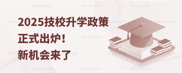 2025技校升学政策正式出炉!新机会来了