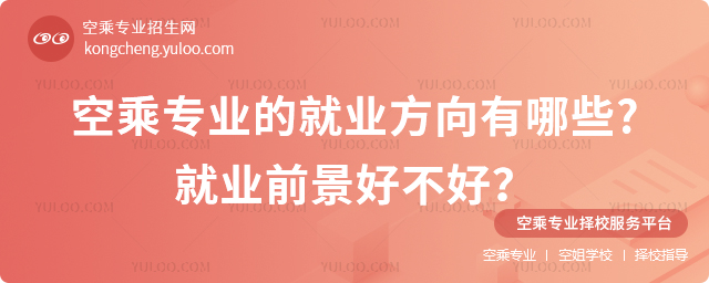 空乘專業(yè)的就業(yè)方向有哪些?就業(yè)前景好不好?