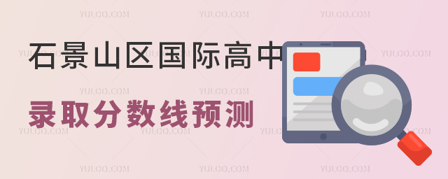 石景山区国际高中录取分数线预测