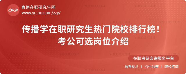 传播学在职研究生热门院校排行榜!考公可选岗位介绍.jpg