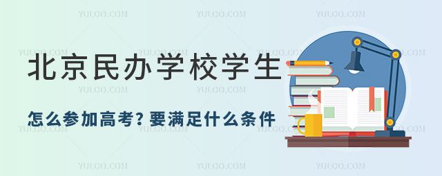 北京民办学校学生怎么参加高考?要满足什么条件?