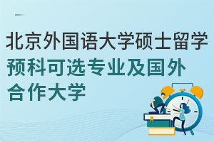 北京外国语大学硕士留学预科可选专业及国外合作大学，附专本申硕