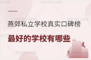 2025燕郊私立学校真实口碑榜:最好的学校有哪些?