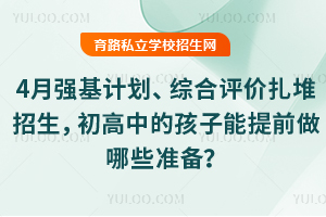 4月强基计划、综合评价扎堆招生,初高中的孩子能提前做哪些准备?