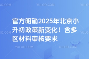 官方明确2025年北京小升初政策新变化!含多区材料审核要求