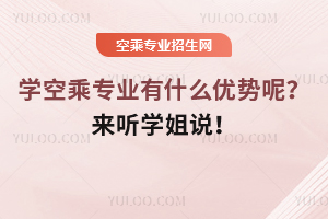 學空乘專業有什么優勢呢?來聽學姐說!
