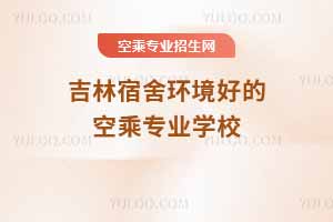 吉林宿舍環境好的空乘專業學校匯總