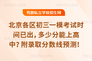 2025北京各区初三一模考试时间已出,多少分能上高中?附录取分数线预测!