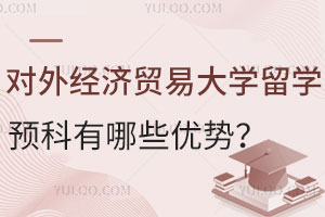 对外经济贸易大学留学预科有哪些优势？就业前景怎么样？