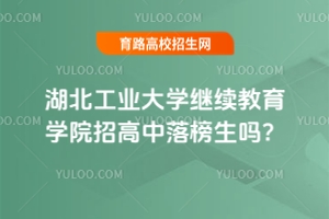 湖北工业大学继续教育学院招高中落榜生吗？