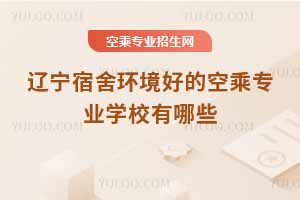 遼寧宿舍環(huán)境好的空乘專業(yè)學(xué)校有哪些?