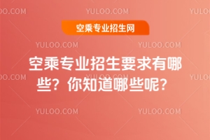 空乘專業(yè)招生要求有哪些?你知道哪些呢?