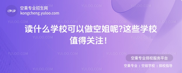 讀什么學校可以做空姐呢?這些學校值得關注!